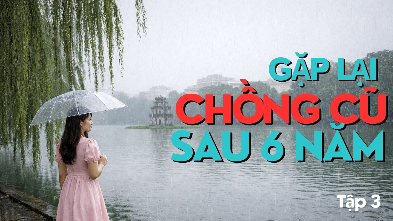 Truyện đêm- Truyện tình chắc trở của cô vợ trẻ - Gặp lại chồng cũ sau 6 năm đầy bất ngờ - Tập 3