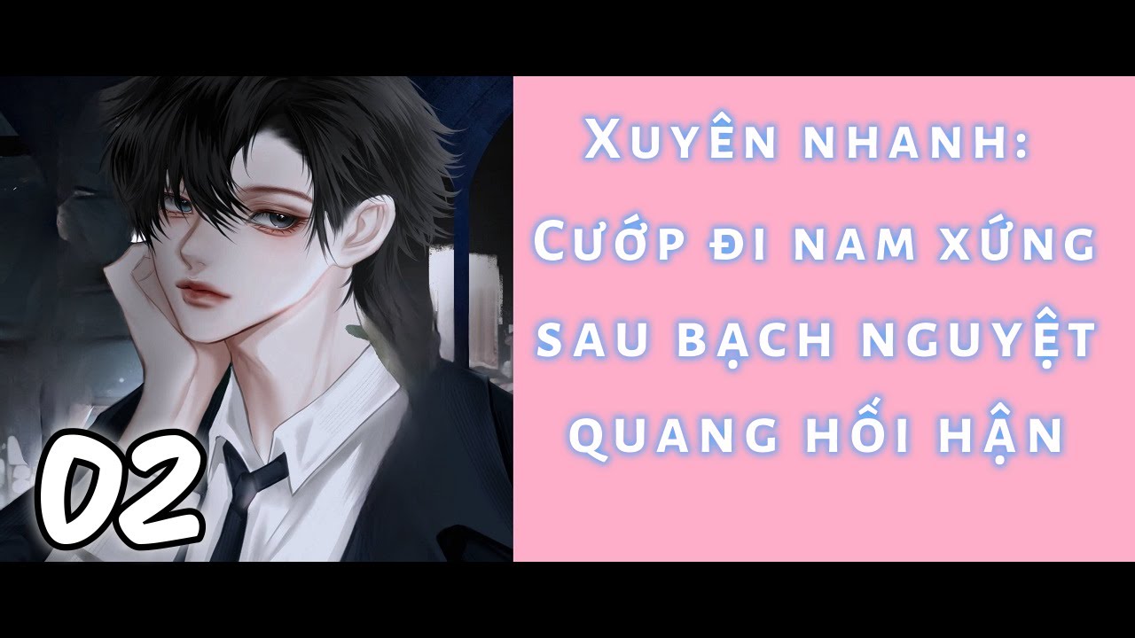 [2] - [Xuyên nhanh] Cướp đi nam xứng sau khi bạch nguyệt quang hối hận ¬ TRUYỆN DỊCH THÔ