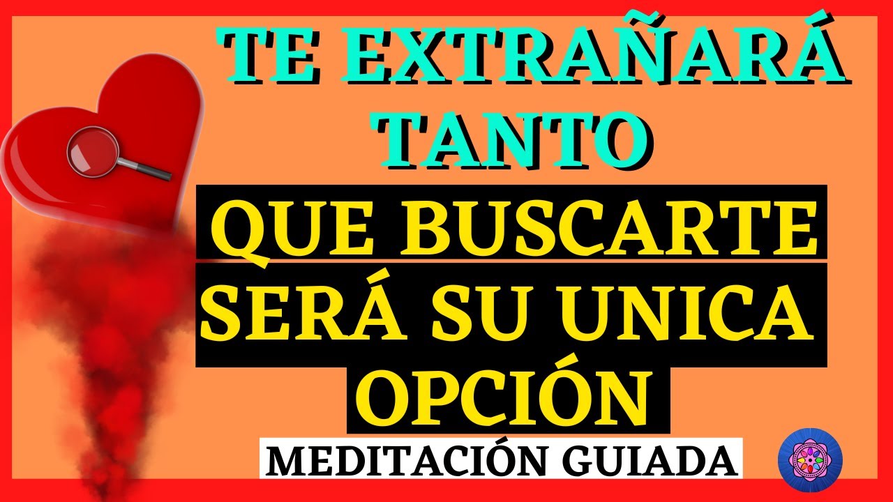 Meditación para QUE ME EXTRAÑE Y ME BUSQUE RÁPIDAMENTE