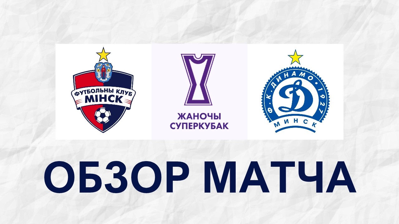 Суперкубок | ЖФК Минск 2:0 ЖФК Динамо-БГУФК | Обзор матча