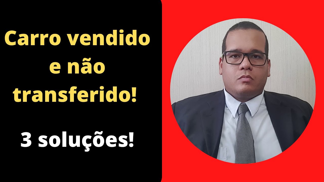 Carro vendido e não transferido! 3 soluções reais!