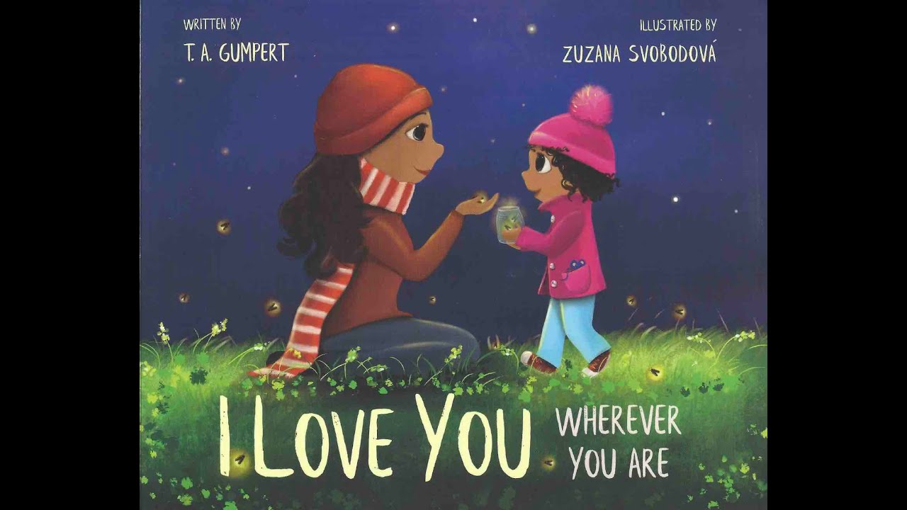 I love you  Wherever You Are:  Written by T.A. Gumpert & Illustrated by Zuzana Svobodova