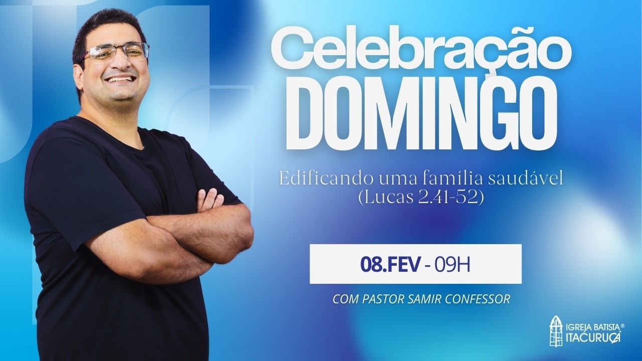 CELEBRAÇÃO 09H | Pr. Samir Confessor | Edificando uma família saudável (Lucas 2.41-52) | 08/02/2026