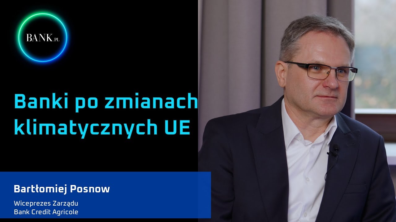 Bartłomiej Posnow o wpływie na polskie banki złagodzonej ostatnio polityki klimatycznej UE