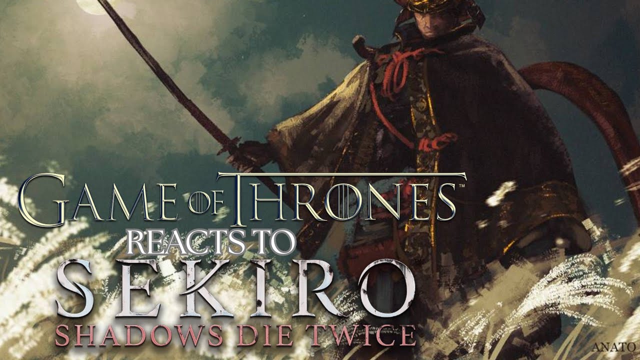 Game of Thrones reacts to Sekiro: Shadows Die Twice (Part 1) (AU)