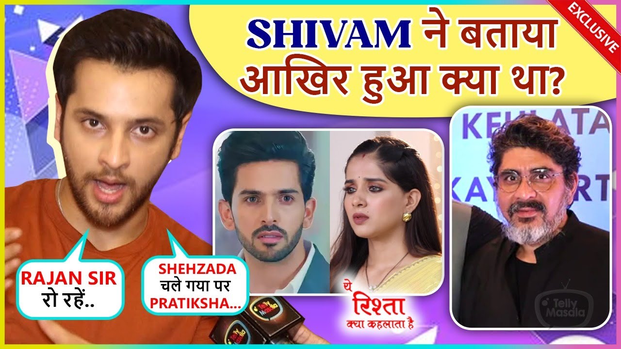 Shivam Khajuria REVEALS Pratiksha Got Influenced By Shehzada, Rajan Shahi Breaks Down At YRKKH Set