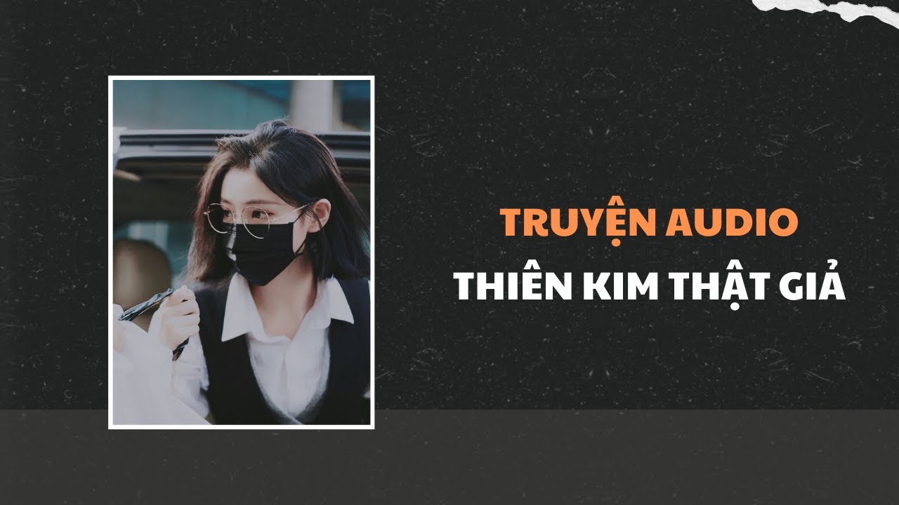 [Truyện Audio] Thiên Kim Thật Giả | Trần Thiên Minh