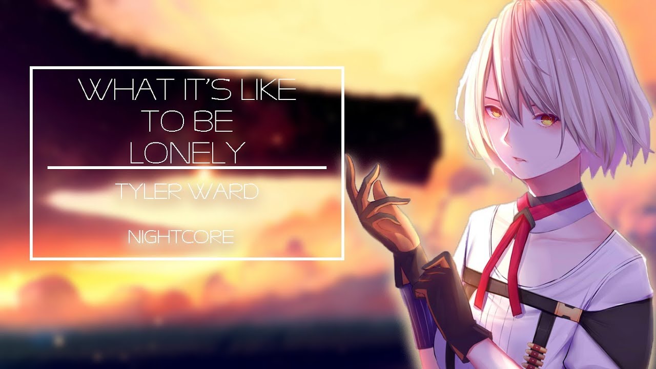 Nightcore - What it's like to be Lonely (Tyler Ward | Lyrics)