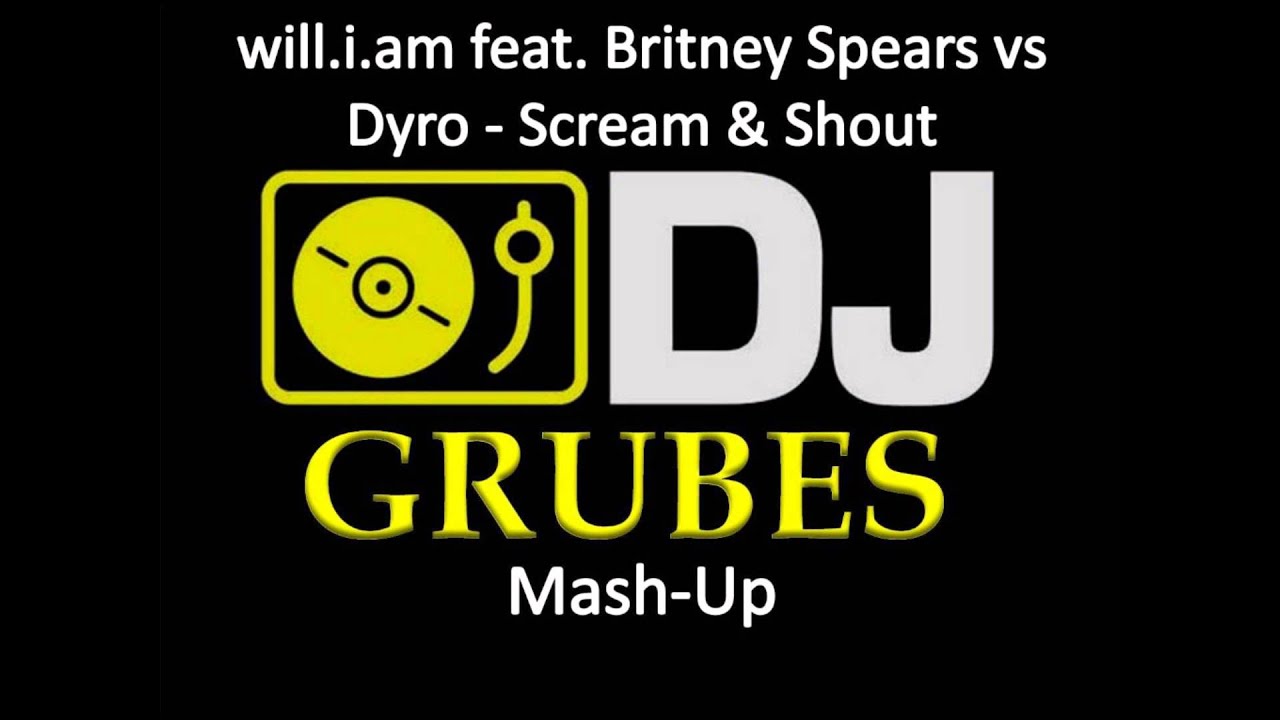 will.i.am feat. Britney Spears vs Dyro - Scream & Shout(DJ GRUBES Mash-Up)