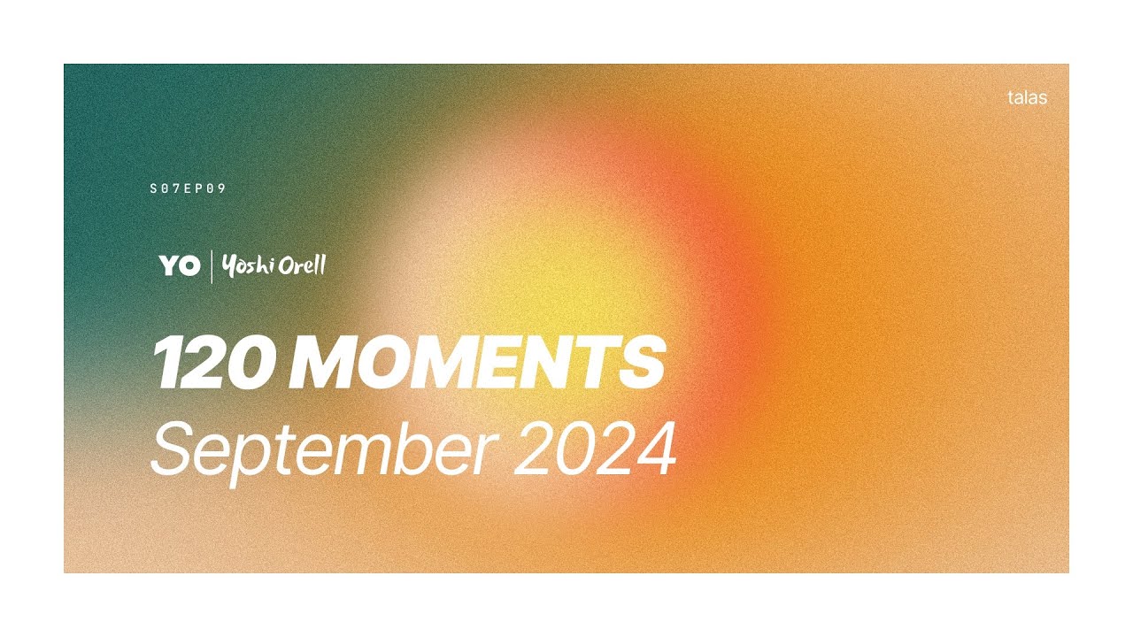 120 Moments / September 2024 - @YoshiOrell