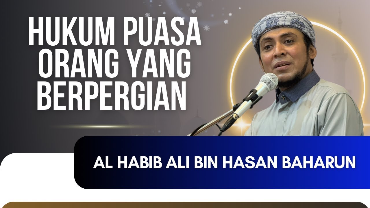 HUKUM PUASA ORANG YANG BERPERGIAN - AL HABIB ALI BIN HASAN BAHARUN