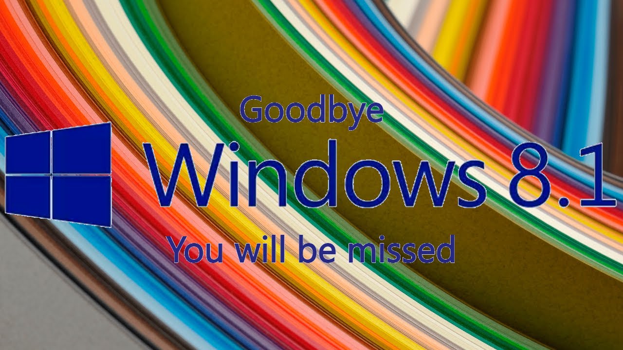 Goodbye Windows 8.1