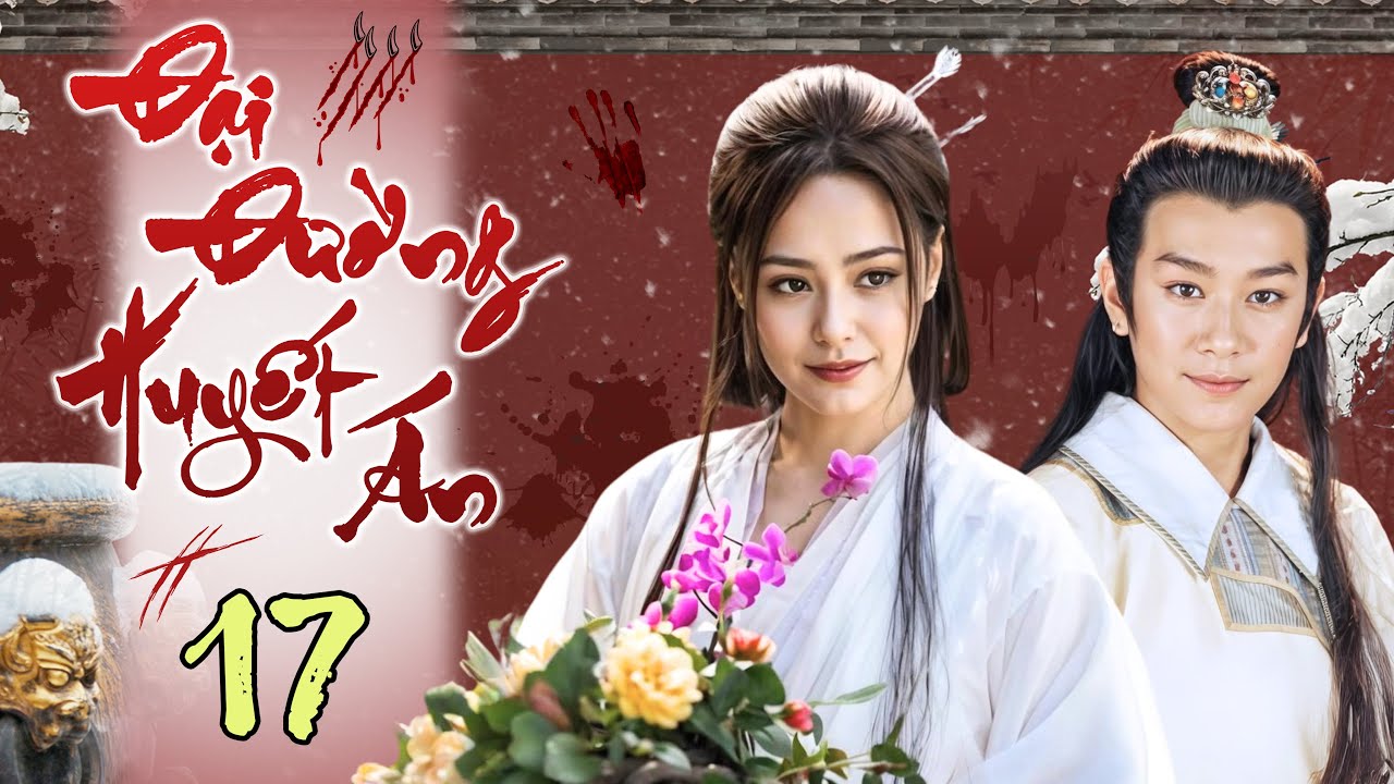 ĐẠI ĐƯỜNG HUYẾT ÁN - Tập 17 (Thuyết Minh) | Phim Bộ Cổ Trang Phá Án Trung Quốc Hấp Dẫn Nhất 2025