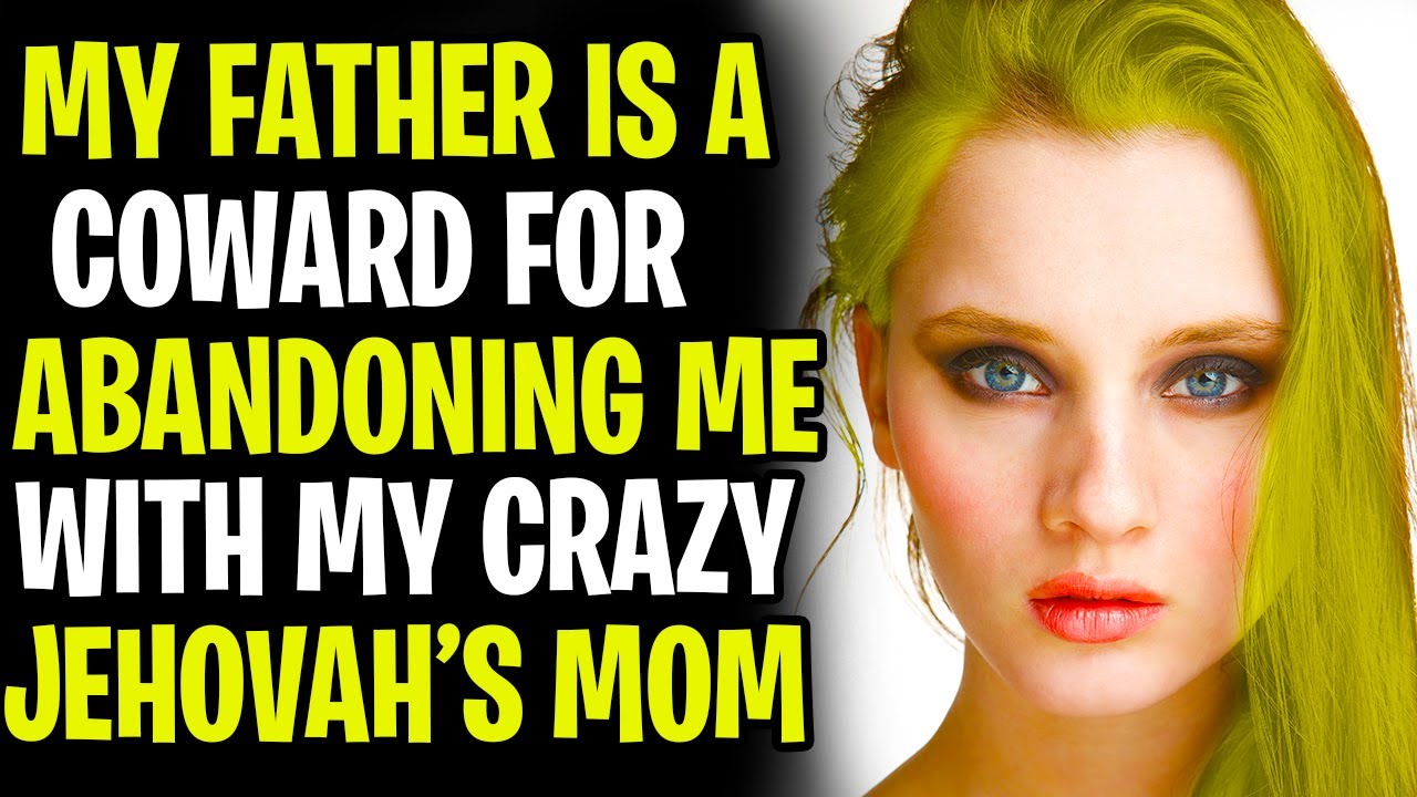 My Father Is A Coward For Abandoning Me With My Jehovah's Witness Mom While He Escaped
