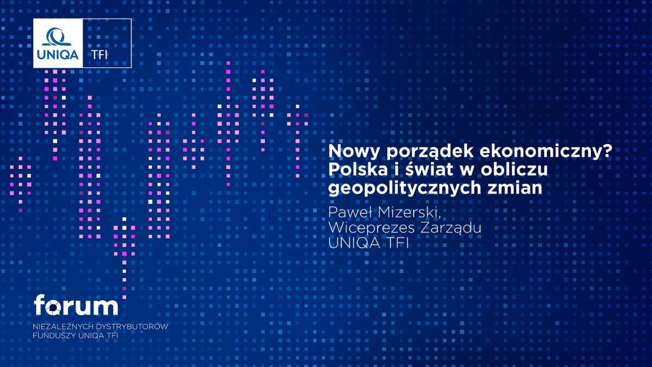 Nowy porządek ekonomiczny? Polska i świat w obliczu geopolitycznych zmian. Paweł Mizerski, UNIQA TFI