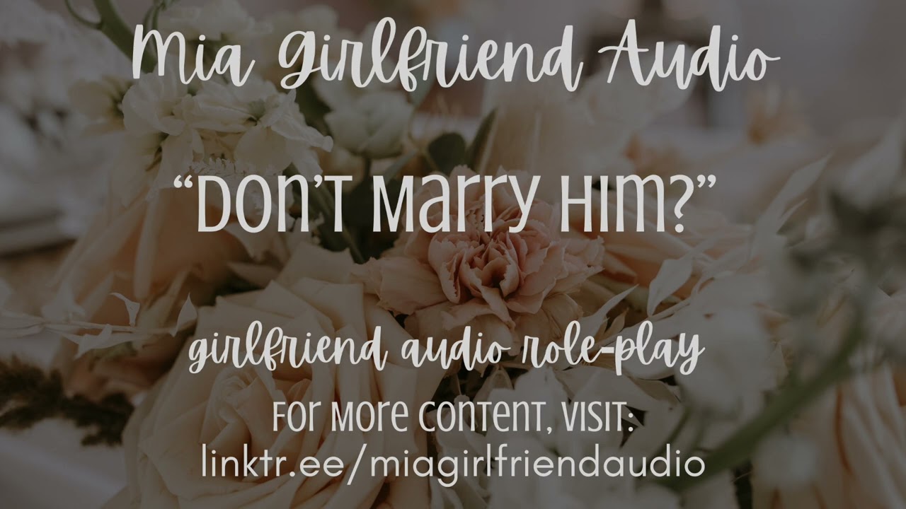 Don't Marry Him? - Girlfriend RP Audio[F4M] [Ex BF Listener] [Emotional] [Asking for Me Back] [Exes]
