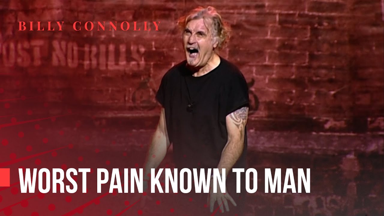 Billy Connolly - Worst pain known to man - Was it something I said?