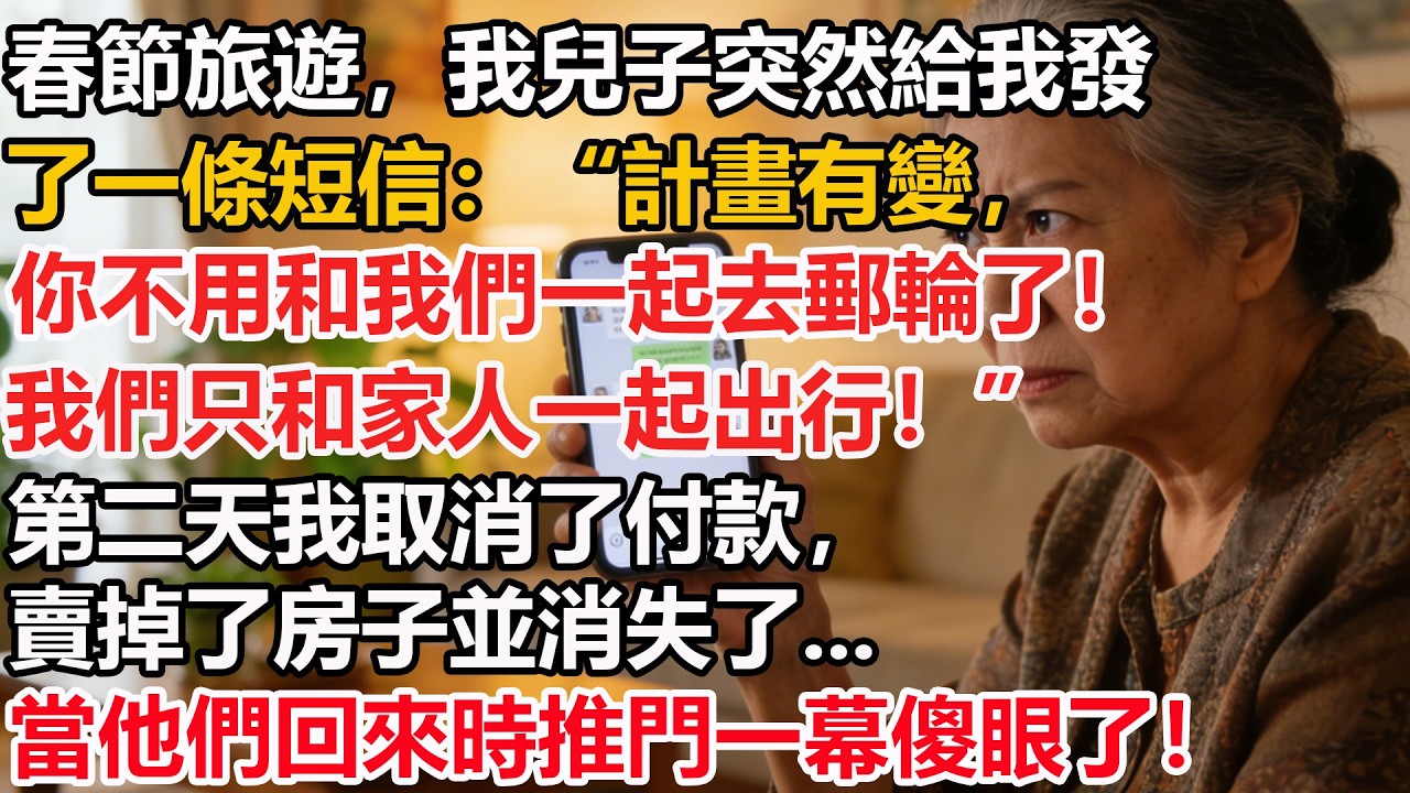 我61歲，春節旅遊，我兒子突然給我發了一條短信：“計畫有變，你不用和我們一起去郵輪了！我們只和家人一起出行！”第二天我取消了付款，賣掉了房子並消失了...當他們回來時推門一幕傻眼了！