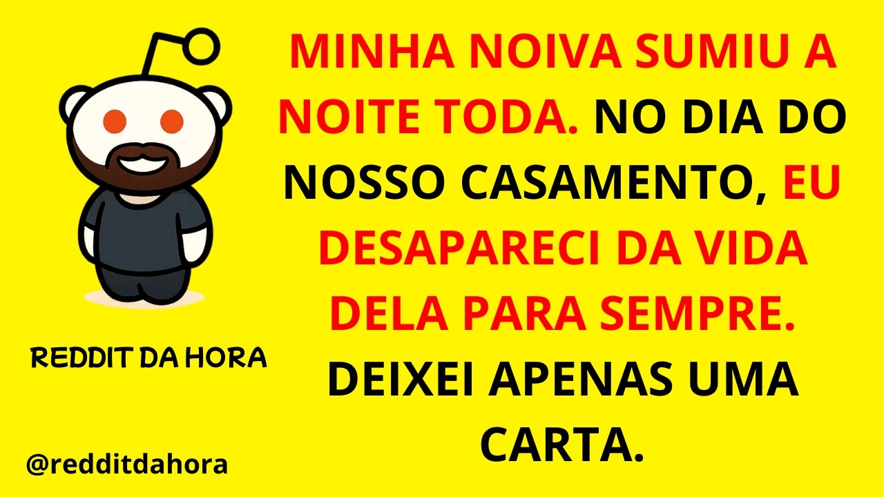 MINHA NOIVA SUMIU A NOITE TODA. NO DIA DO NOSSO CASAMENTO, EU DESAPARECI DA VIDA DELA PARA SEMPRE.