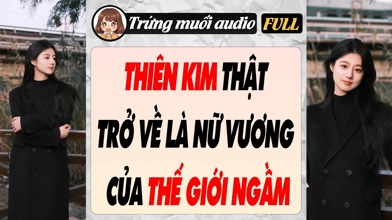 Full audio | THIÊN KIM THẬT TRỞ VỀ LÀ NỮ VƯƠNG CỦA THẾ GIỚI NGẦM | Trứng Muối Audio