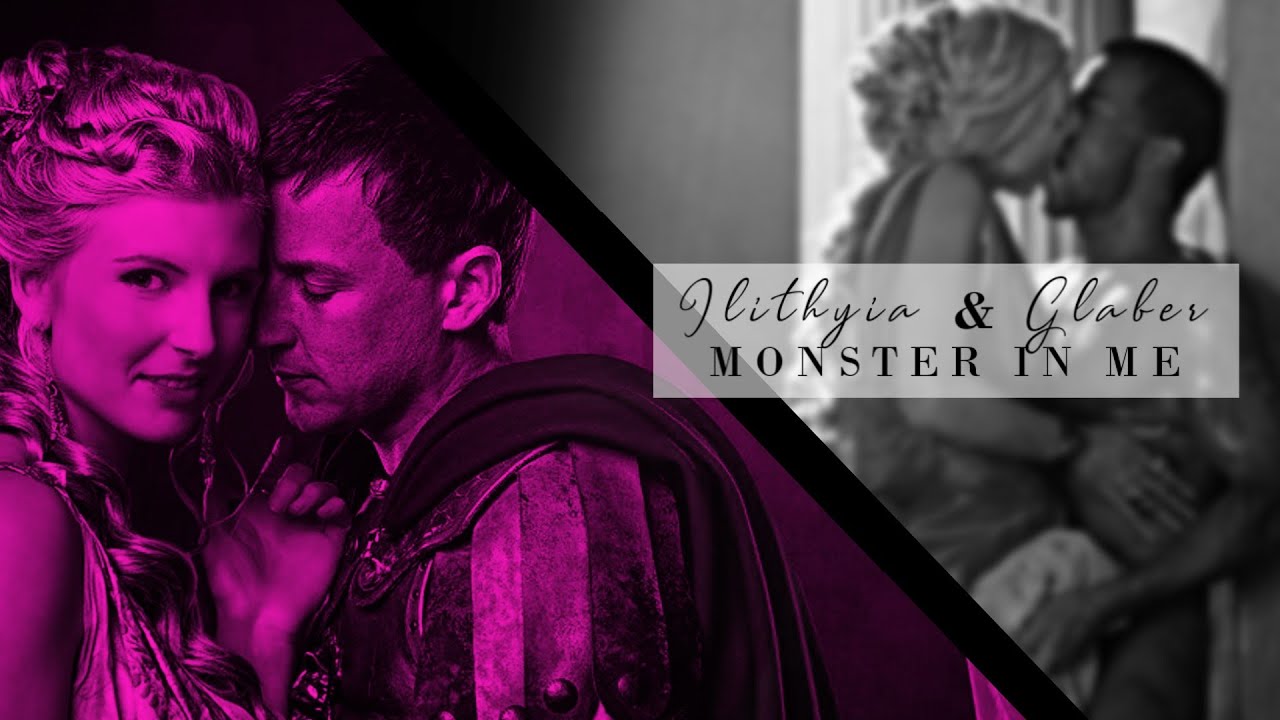 Ilithyia & Glaber [Spartacus] || Monster In Me