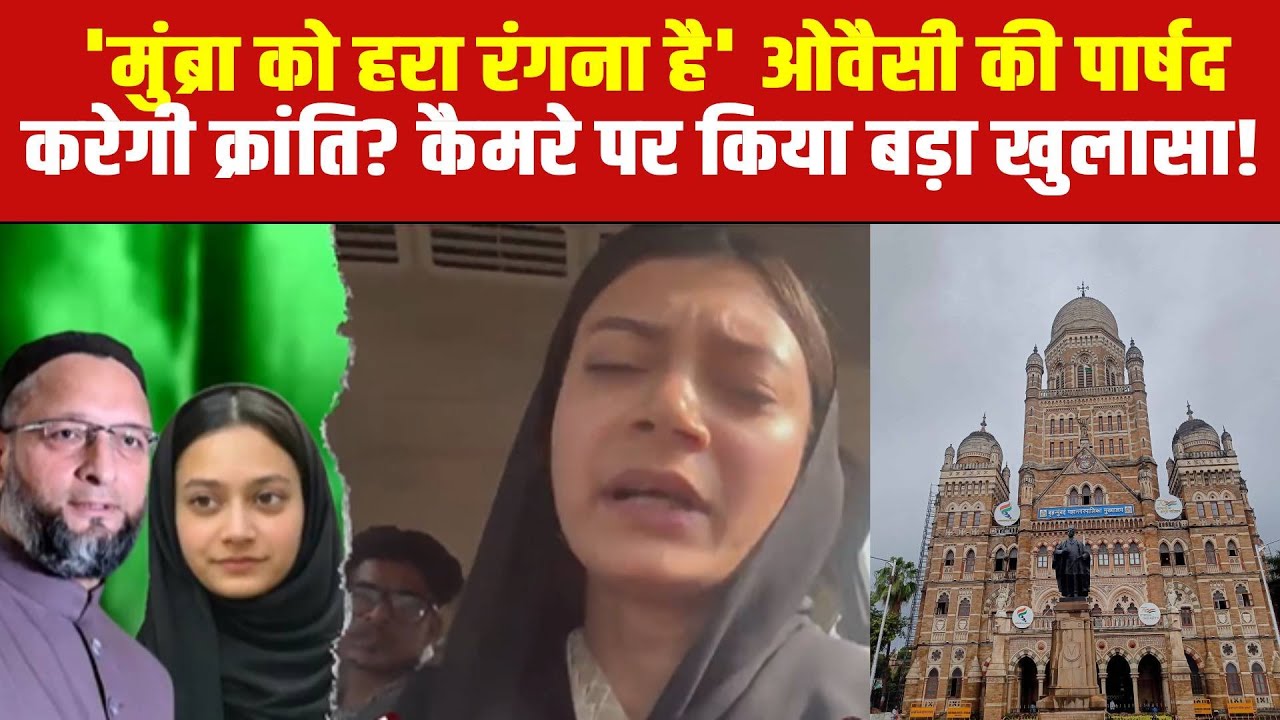 LIVE | BMC Mayor 2026: 'मुंब्रा को हरा रंगना है' ओवैसी की पार्षद करेगी क्रांति? AIMIM Sahar Sheikh