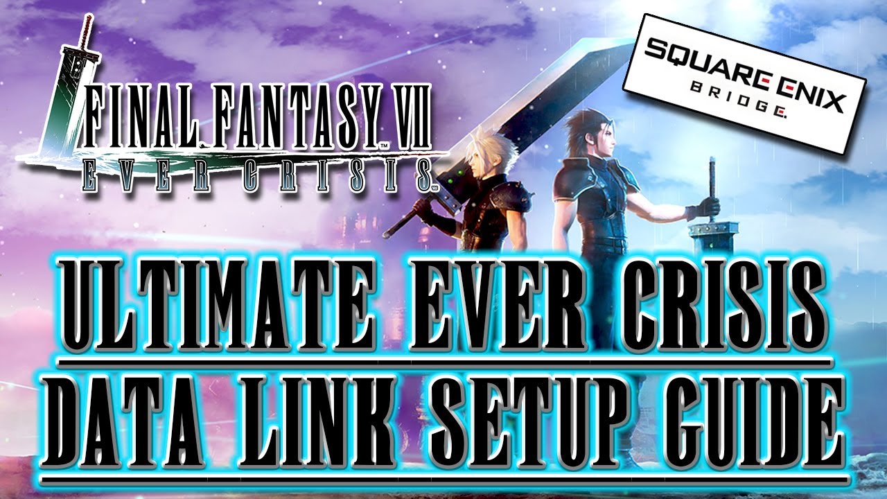 FF7 Ever Crisis: The Ultimate Data Link Guide for Steam & Mobile