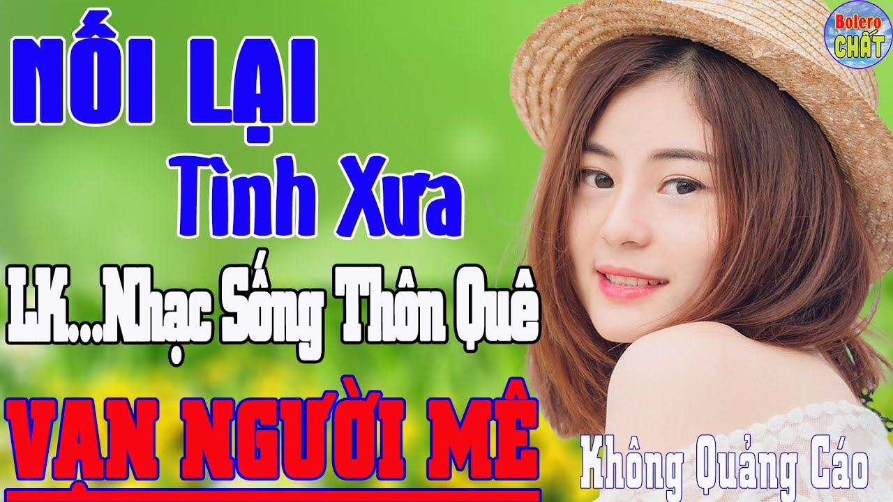 NỐI LẠI TÌNH XƯA➤LK NHẠC SỐNG THÔN QUÊ VẠN NGƯỜI MÊ TOÀN BÀI HAY - KHÔNG QUẢNG CÁO