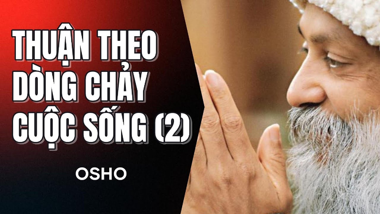 Thuận Theo Dòng Chảy Cuộc Sống (Phần Cuối) - Osho