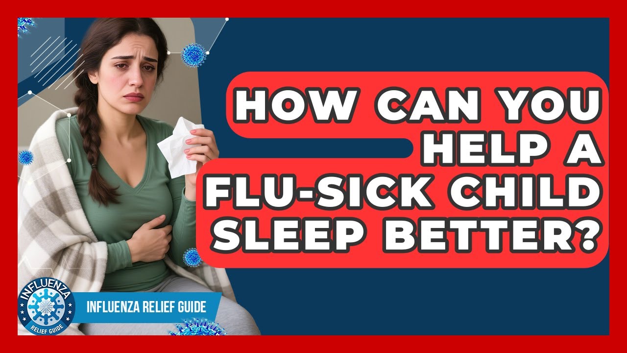 How Can You Help A Flu-sick Child Sleep Better? - Influenza Relief Guide