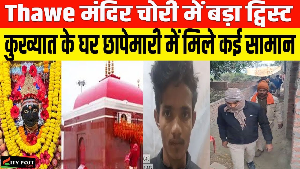 Thawe मंदिर चोरी में बड़ा ट्विस्ट, कुख्यात के घर छापेमारी में मिले कई सामान