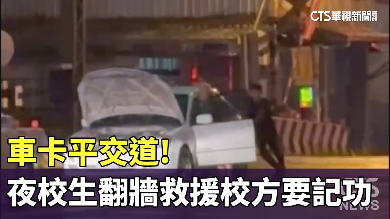 車卡平交道！夜校生「翻牆」救援　校方要記功｜華視新聞 20231009