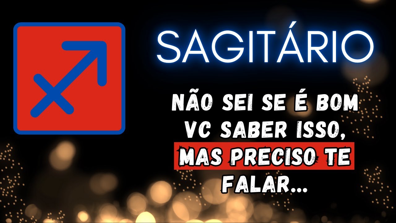SAGITÁRIO♐ NÃO SEI SE É BOM VC SABER ISSO, MAS PRECISO TE FALAR