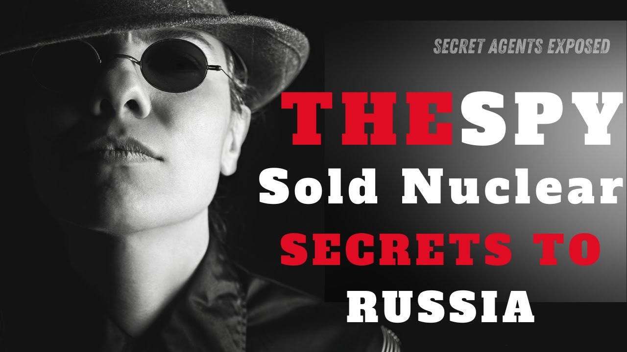 The Spy Who Sold Nuclear Secrets To Russia 