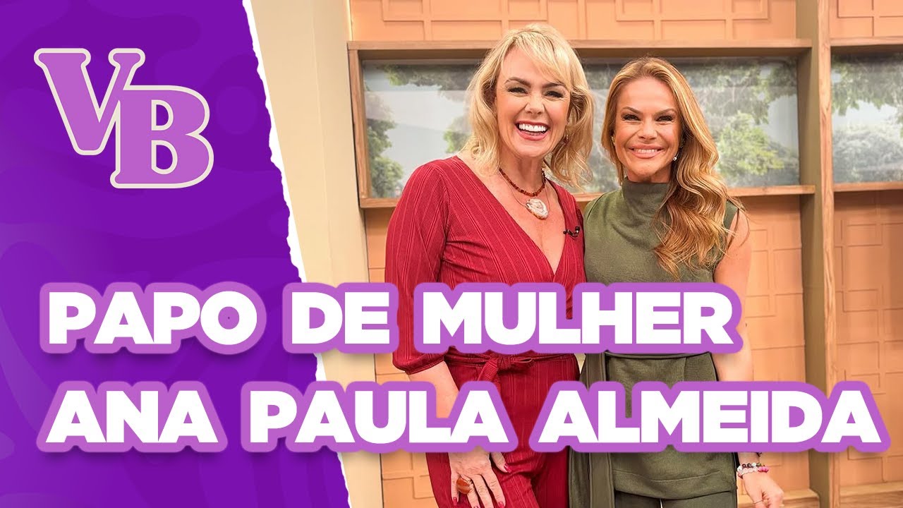 PAPO DE MULHER com a ex-paquita ANA PAULA ALMEIDA - Você Bonita (07/02/2025)