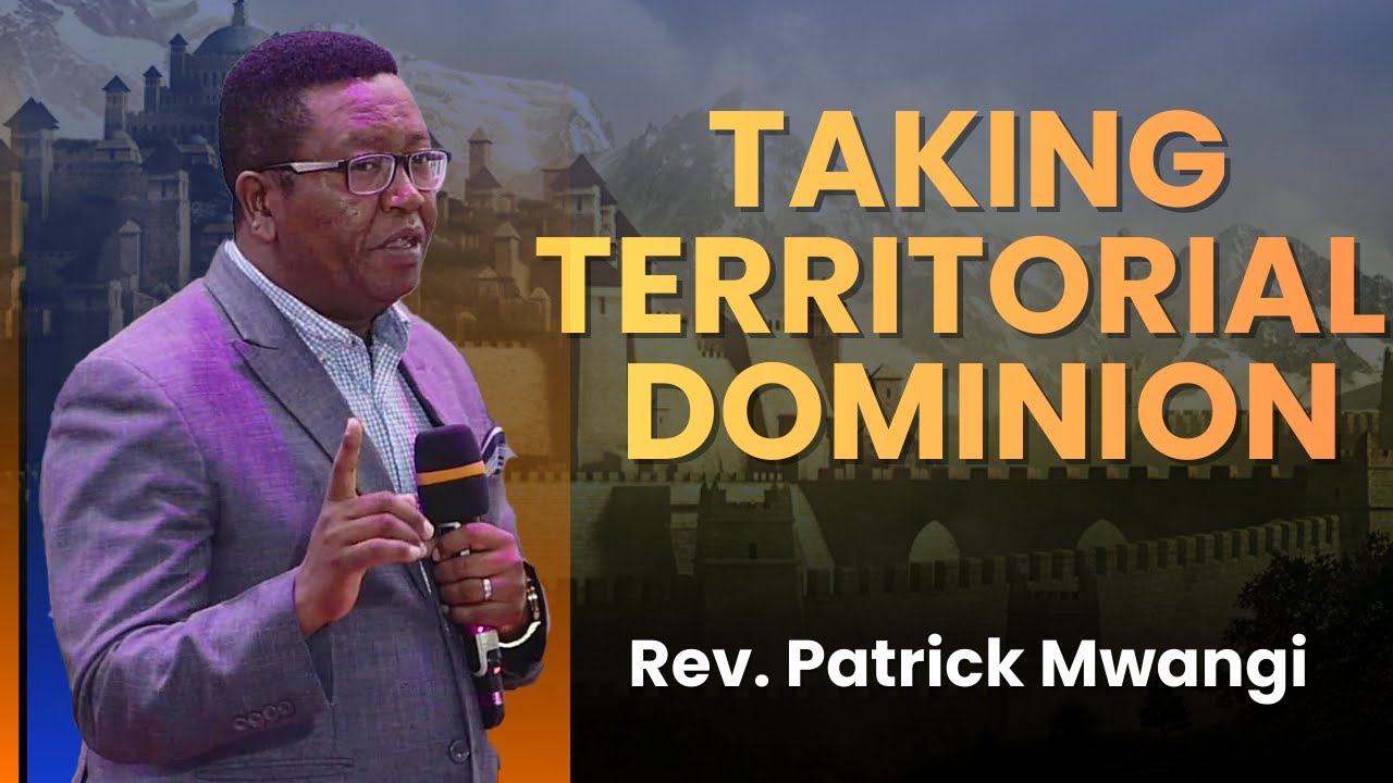 Taking Territorial Dominion || Rev. Patrick Mwangi