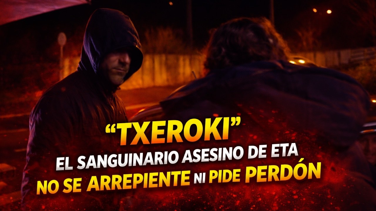 ETARRAS sanguinarios en libertad, JOSU TERNERA y &ldquo;TXEROKI&rdquo;ni se arrepienten ni piden perd&oacute;n