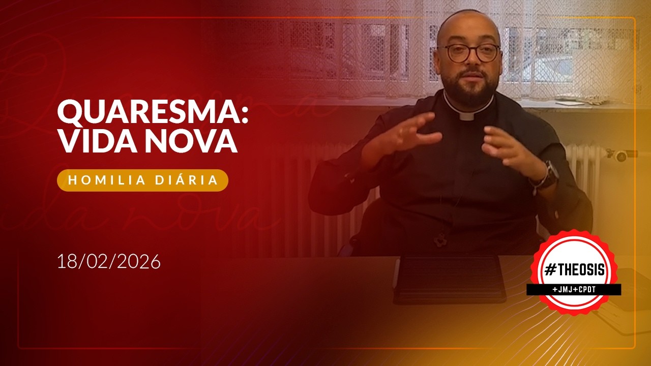 Homilia Diária - Quaresma: Vida Nova | 2026.02.18