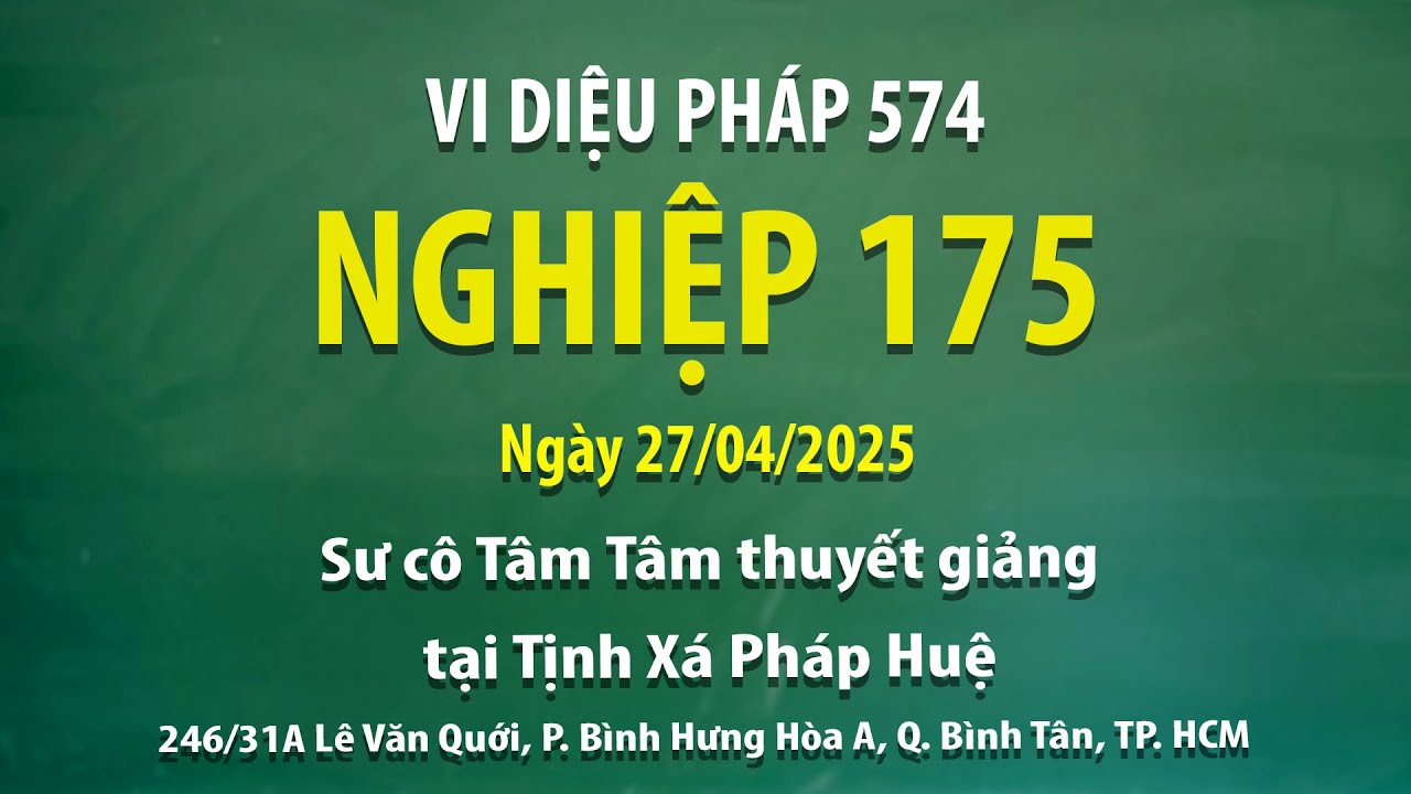 Vi Diệu Pháp 574 - Nghiệp 175 - Ngày 27/04/2025 - Sư cô Tâm Tâm thuyết giảng tại Tịnh Xá Pháp Huệ