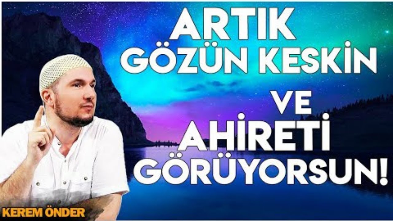 Artık gözün keskin ve ahireti görüyorsun... / 19.04.2019 / Kerem Önder
