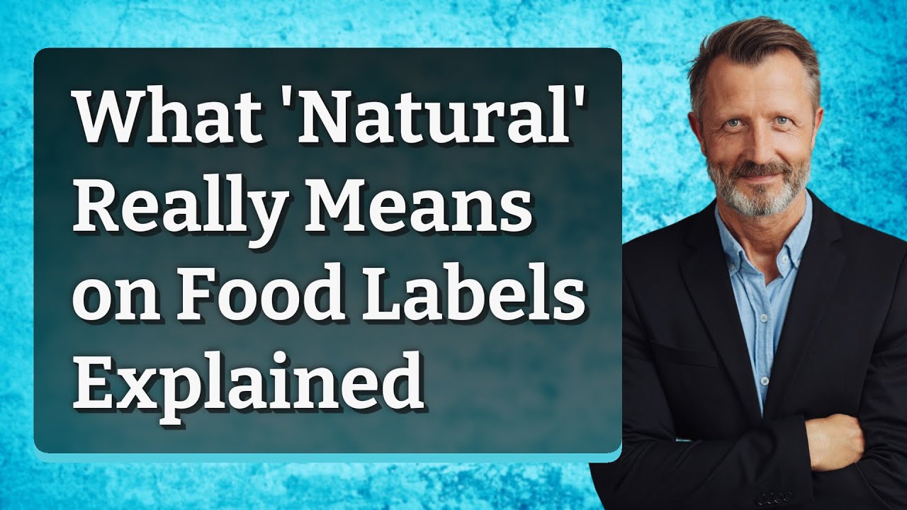 What 'Natural' Really Means on Food Labels Explained