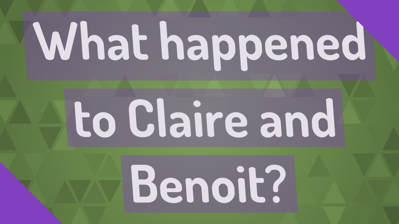 What happened to Claire and Benoit?