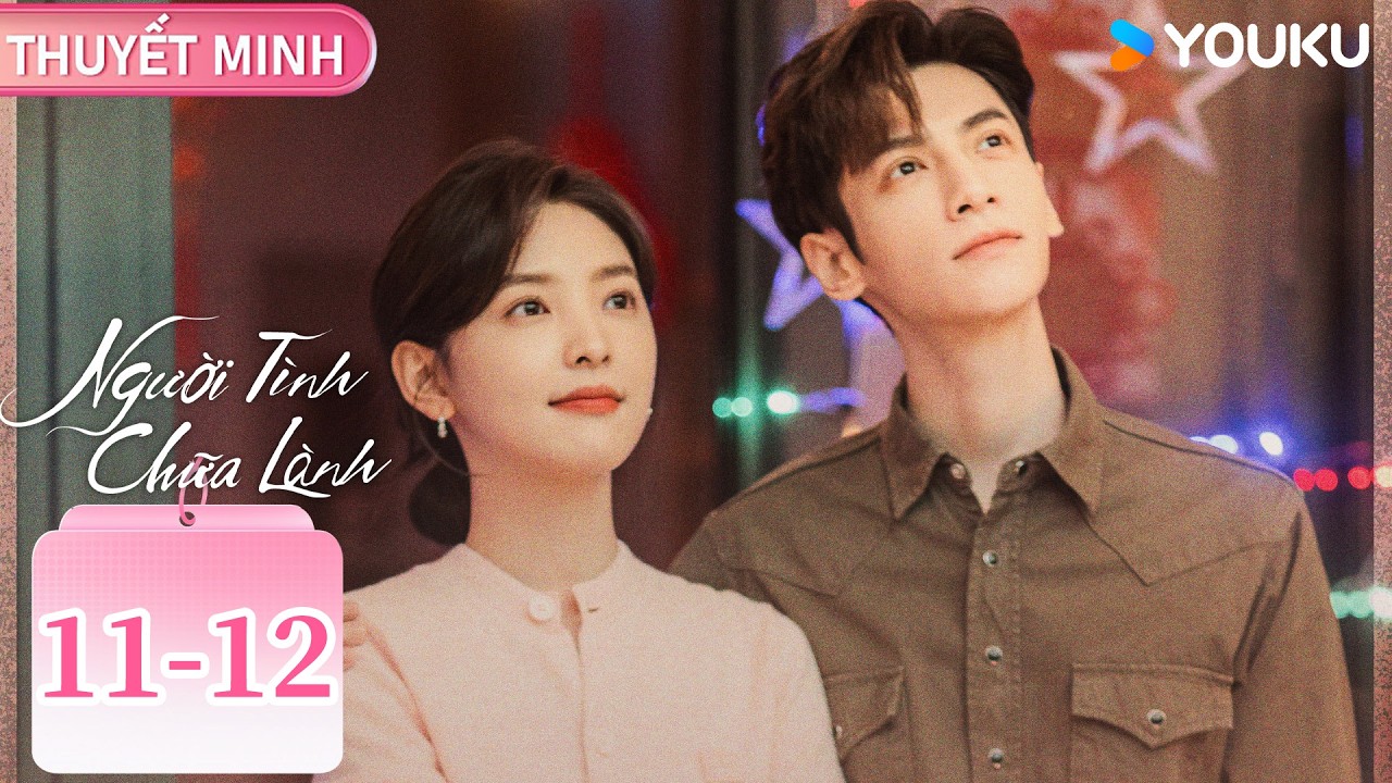 [THUYẾT MINH EP11-12 ] Người T&igrave;nh Chữa L&agrave;nh | La V&acirc;n Hi/Chương Nhược Nam | YOUKU