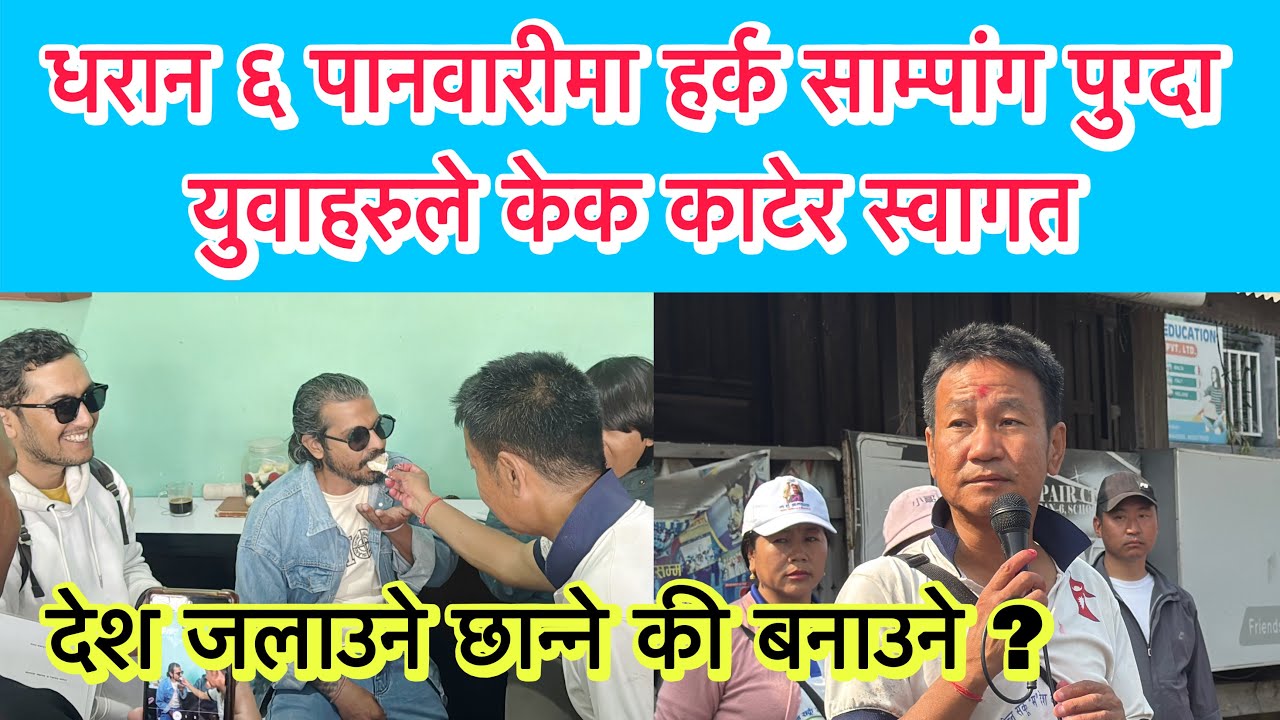 धरान ६ पानवारीमा हर्क साम्पांग पुग्दा युवाहरुले केक काटेर स्वागत । देश जलाउने छान्ने की बनाउने ? 