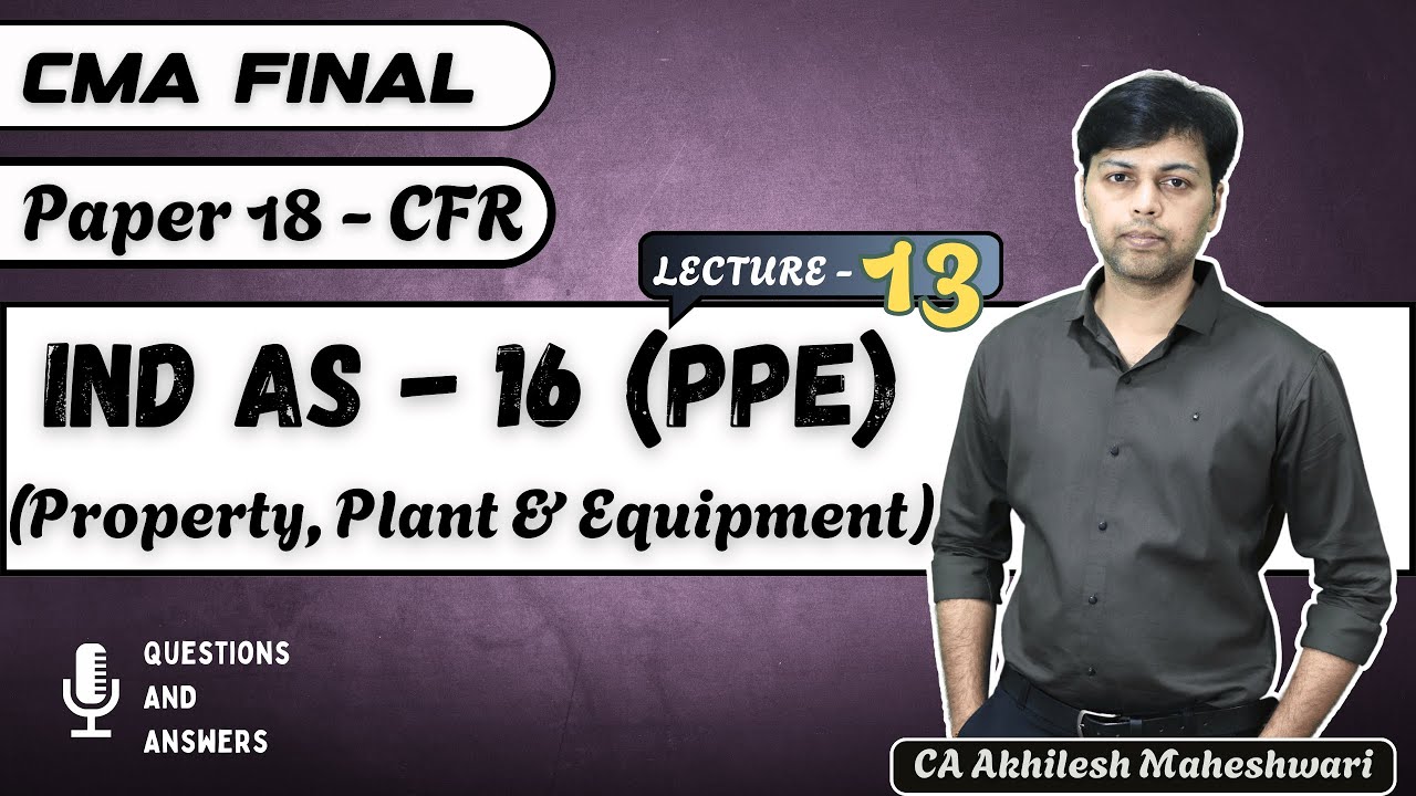 CMA FINAL CFR || Lecture 13 || Ind AS 16 PPE || Paper 18 || Property, Plant and Equipment