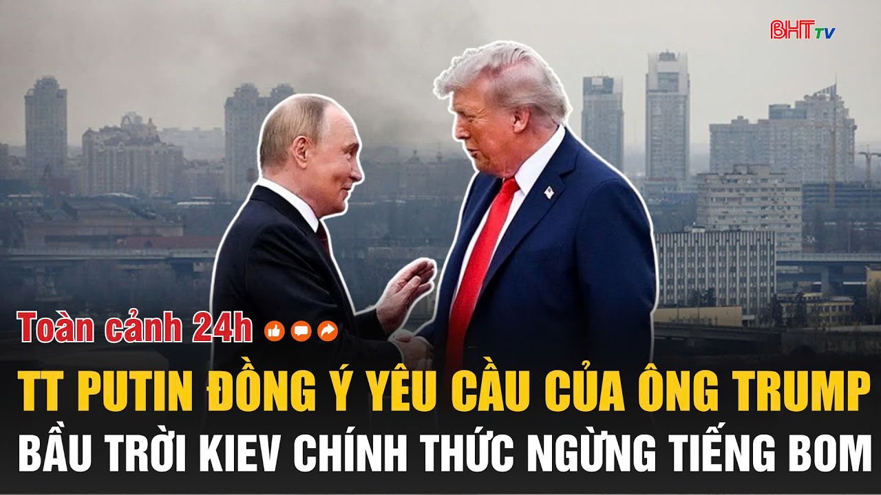 Toàn cảnh 24h x31/1: TT Putin đồng ý yêu cầu của ông Trump, bầu trời Kiev chính thức ngừng tiếng bom