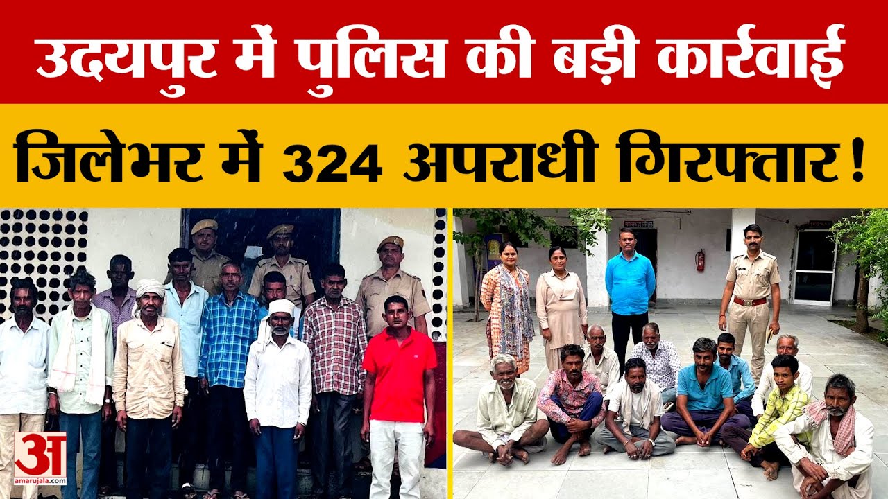 Udaipur News: उदयपुर पुलिस की बड़ी कार्रवाई, जिलेभर में 324 अपराधी गिरफ्तार | Amar Ujala