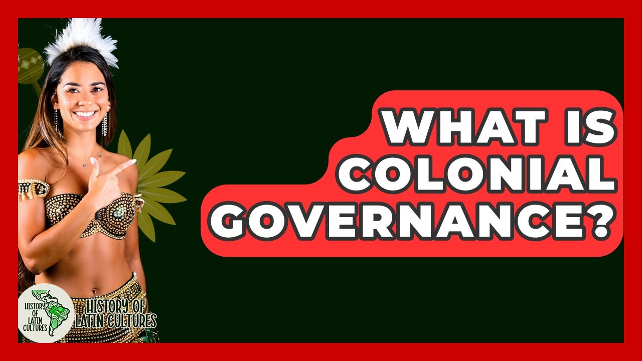 What Is Colonial Governance? - History Of Latin Cultures