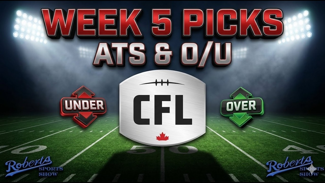 CFL 2026 Week 5 Picks ATS & O/U- Roberts Sports Show