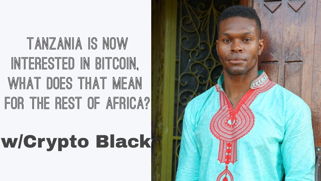 Tanzania Is Now Interested In Bitcoin, What Does That Mean For The Rest Of Africa? w/ Crypto Black